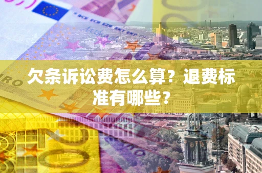 北京欠条诉讼费怎么算？退费标准有哪些？