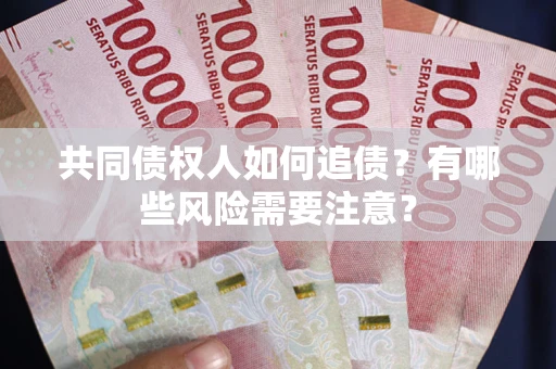 北京共同债权人如何追债？有哪些风险需要注意？