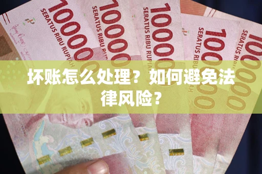 北京坏账怎么处理？如何避免法律风险？