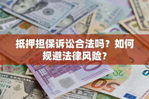 北京抵押担保诉讼合法吗？如何规避法律风险？