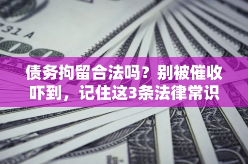北京债务拘留合法吗？别被催收吓到，记住这3条法律常识