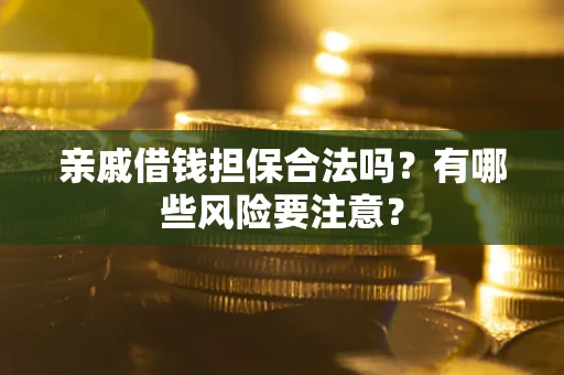 北京亲戚借钱担保合法吗？有哪些风险要注意？