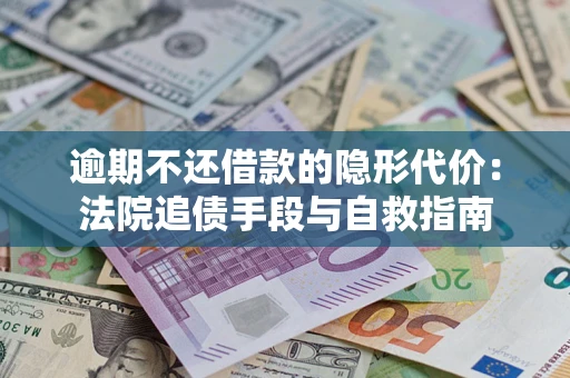 北京逾期不还借款的隐形代价：法院追债手段与自救指南