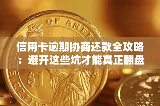 北京信用卡逾期协商还款全攻略：避开这些坑才能真正翻盘
